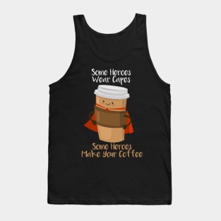 SOME HEROES WEAR CAPES SOME HEROES MAKE YOUR COFFEE Shirt Tank Top